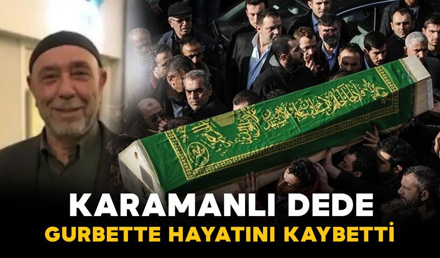 Karamanlı Dede gurbette hayatını kaybetti