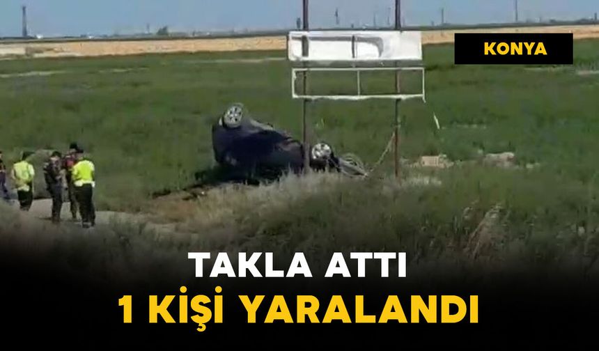 Karapınar'da otomobil takla attı: 1 yaralı