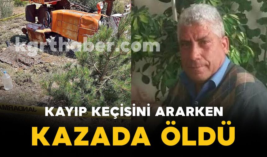 Kayıp keçisini aramaya giderken traktörü devrildi: 1 ölü