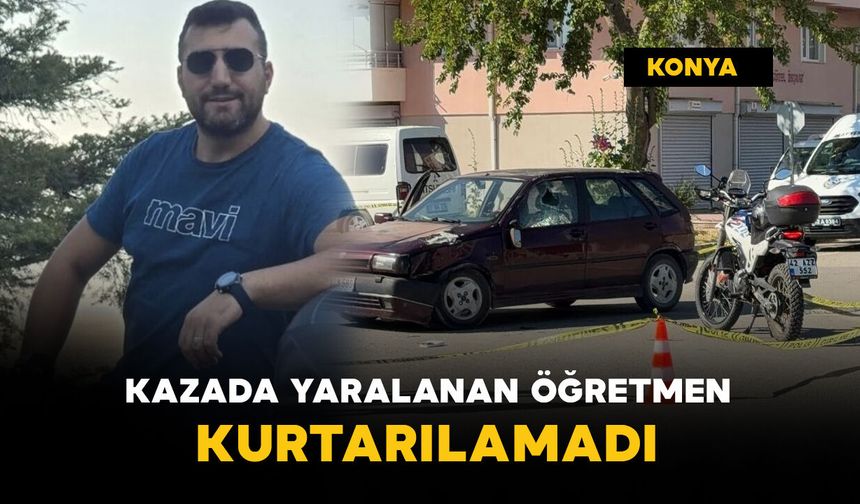 Kazada yaralanan öğretmen kurtarılamadı