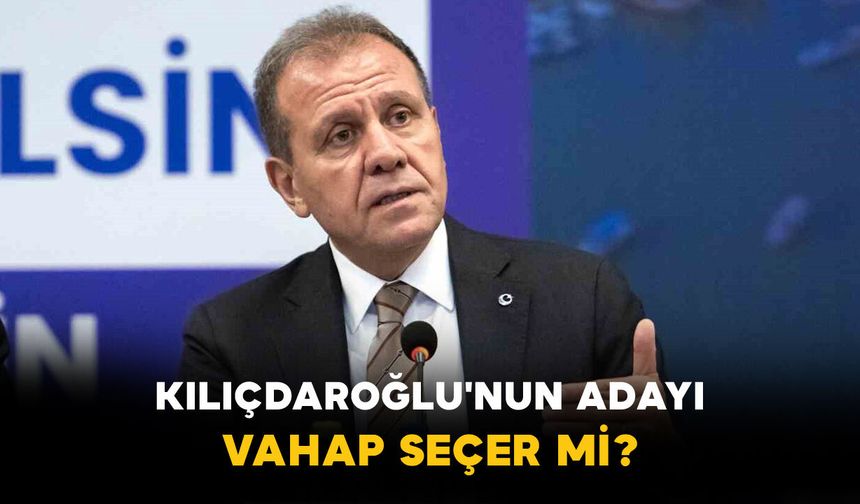 Kılıçdaroğlu'nun Adayı Vahap Seçer mi?