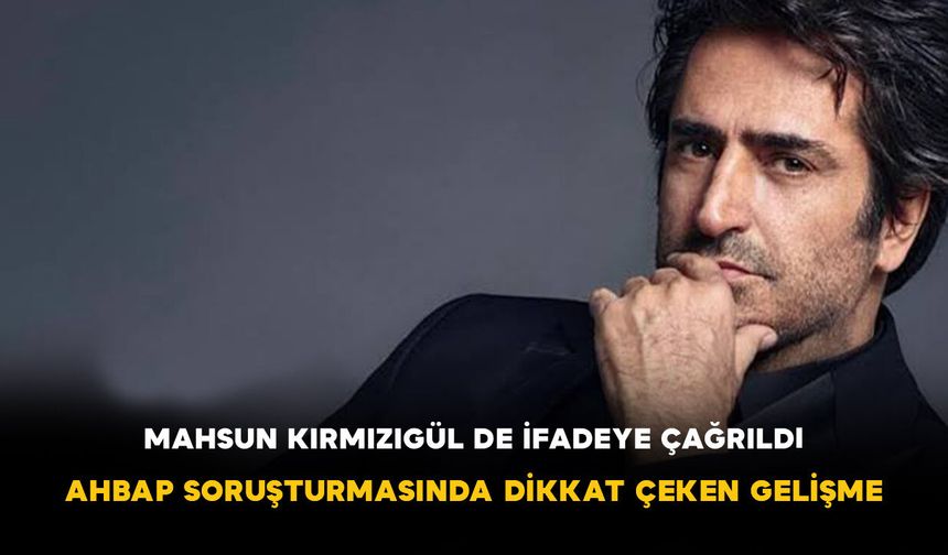 Mahsun Kırmızıgül de İfadeye Çağrıldı! AHBAP Soruşturmasında Dikkat Çeken Gelişme