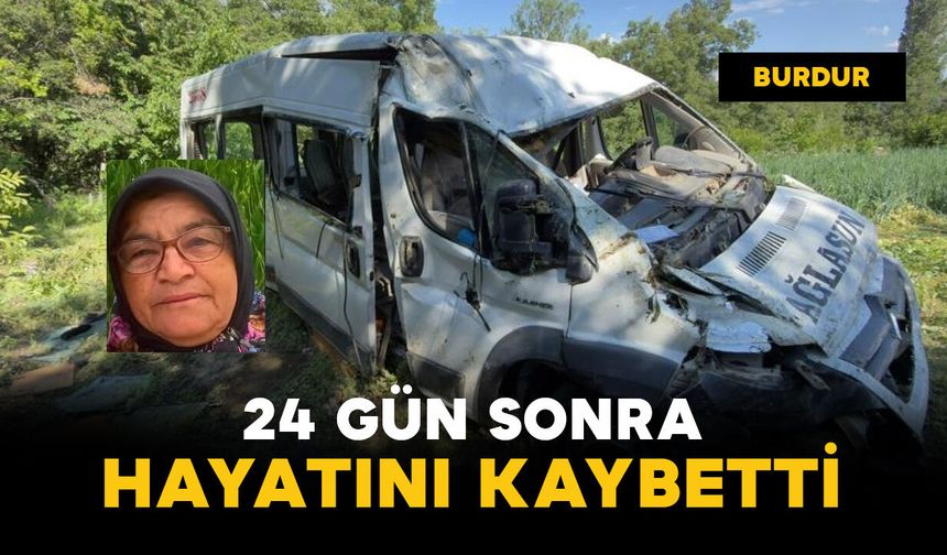 Minibüs tarlaya uçmuştu: 24 gün sonra hayatını kaybetti