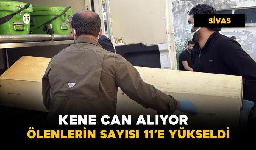 O ilde keneden ölenlerin sayısı 11'e yükseldi