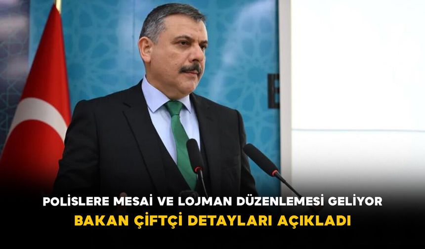 Polislere Mesai ve Lojman Düzenlemesi Geliyor: Bakan Çiftçi Detayları Açıkladı