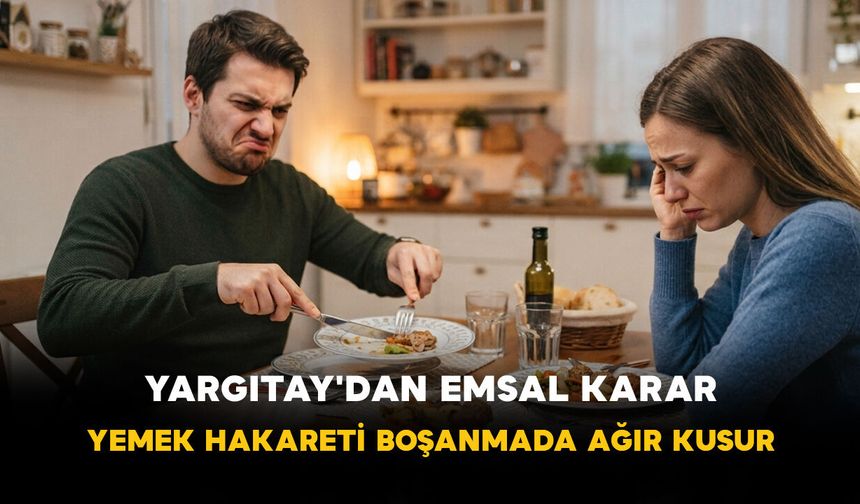 Yargıtay'dan Emsal Karar: Yemek Hakareti Boşanmada Ağır Kusur