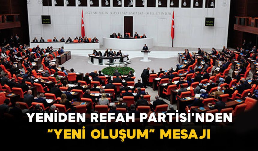 Yeniden Refah Partisi’nden “yeni oluşum” mesajı
