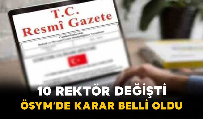 10 Rektör Değişti: ÖSYM’de Karar Belli Oldu