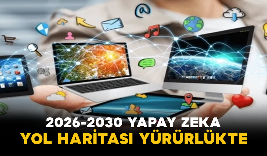 2026-2030 Yapay Zeka Yol Haritası Yürürlükte