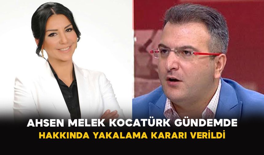 Ahsen Melek Kocatürk Gündemde: Hakkında Yakalama Kararı Verildi
