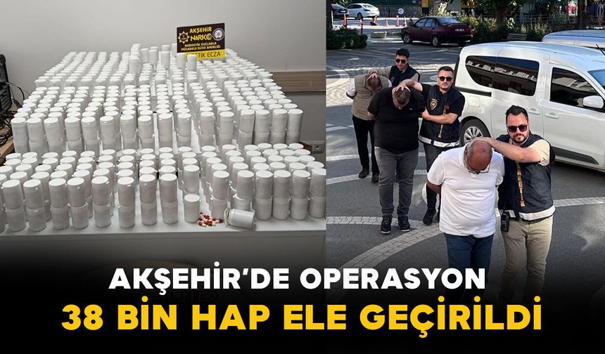 Akşehir'de uyuşturucu operasyonu: 38 bin hap ele geçirildi