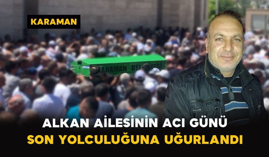 Alkan Ailesinin Acı Günü: Mustafa Alkan Vefat Etti