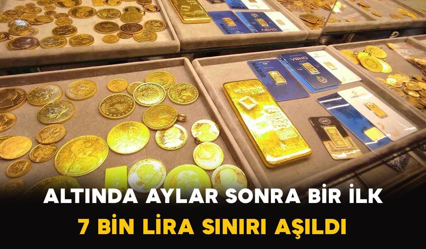 Altında Aylar Sonra Bir İlk: 7 Bin Lira Sınırı Aşıldı