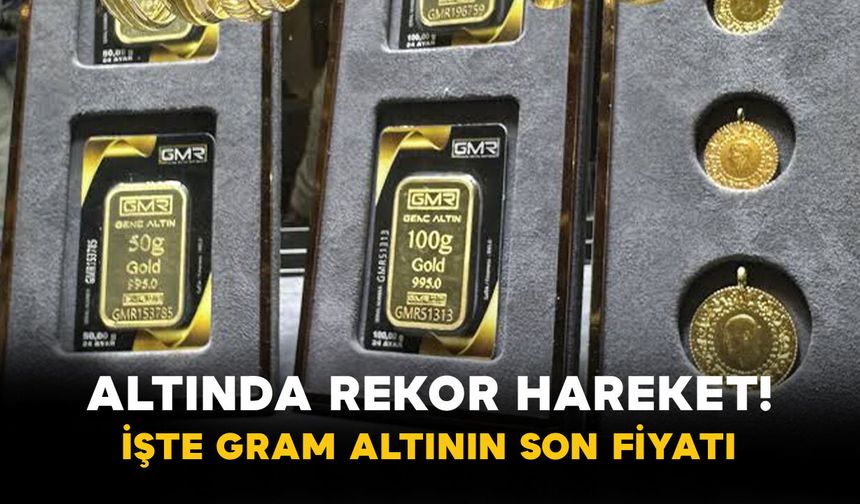 Altında Rekor Hareket! İşte Gram Altının Son Fiyatı