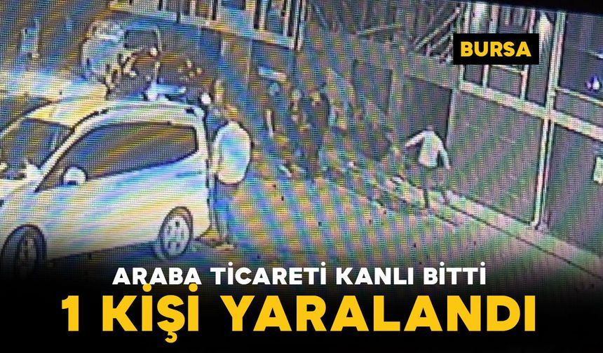 Araç Alım-Satım Tartışması Kanlı Bitti: 1 Yaralı