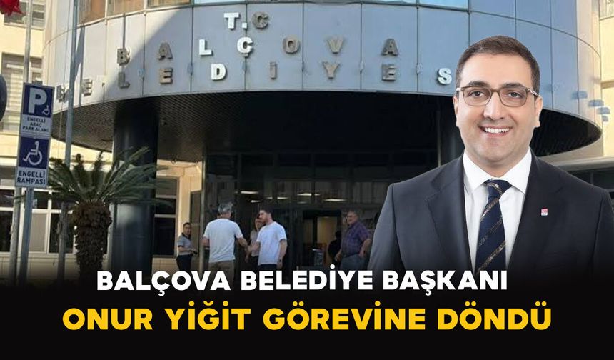 Balçova Belediye Başkanı Onur Yiğit Görevine Döndü
