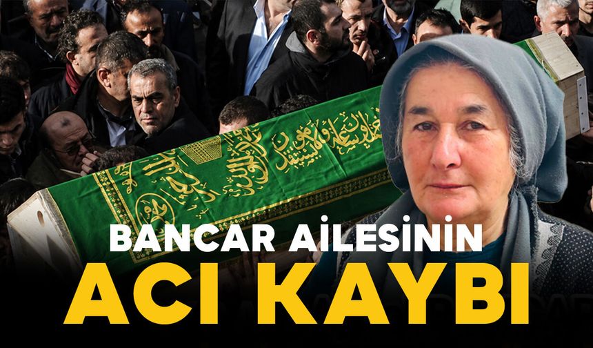 Bancar ailesinin acı kaybı