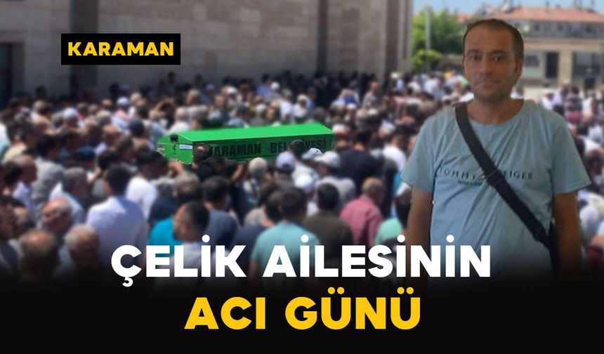 Çelik Ailesinin Acı Günü: Ahmet Çelik Vefat Etti