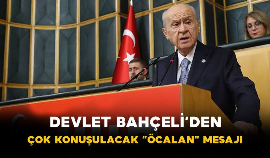 Devlet Bahçeli’den Çok Konuşulacak “Öcalan” Mesajı