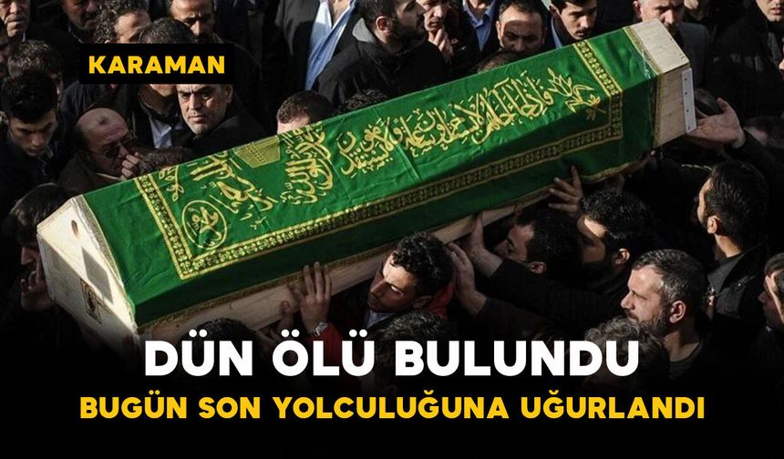 Dün Ölü Bulundu Bugün Son Yolculuğuna Uğurlandı
