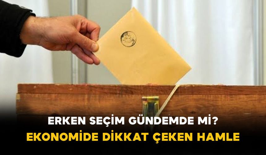 Erken Seçim Gündemde mi? Ekonomide Dikkat Çeken Hamle