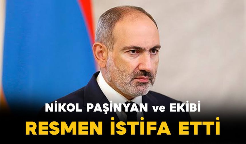 Ermenistan Başbakanı Nikol Paşinyan ve Hükümeti Resmen İstifa Etti