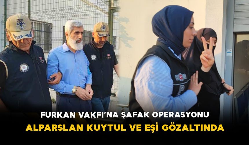 Furkan Vakfı’na Şafak Operasyonu: Alparslan Kuytul ve Eşi Gözaltında