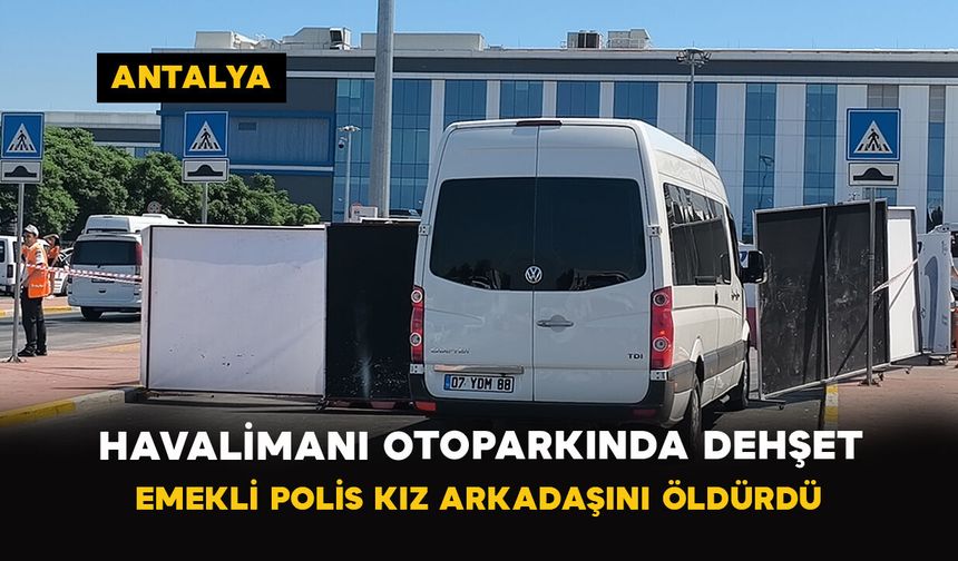 Havalimanı Otoparkında Dehşet: Emekli Polis Kız Arkadaşını Öldürdü