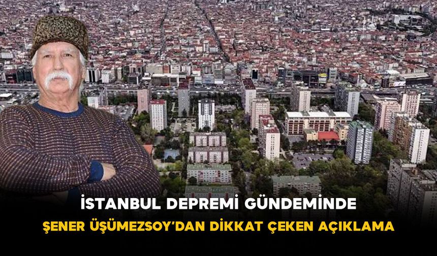 İstanbul Depremi Gündeminde! Şener Üşümezsoy’dan Dikkat Çeken Açıklama