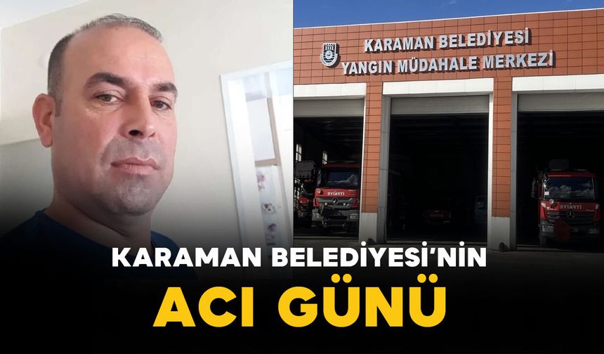 Karaman Belediyesi'nin Acı Günü: 49 yaşında vefat etti
