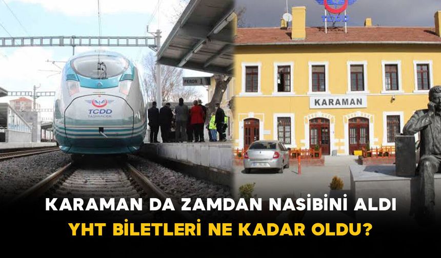 Karaman da Zamdan Nasibini Aldı: YHT Biletleri Ne Kadar Oldu?
