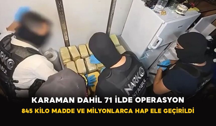 Karaman Dahil 71 İlde Operasyon: 845 Kilo Madde ve Milyonlarca Hap Ele Geçirildi