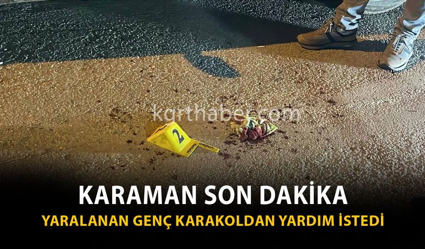 Karaman Son Dakika-Yaralı Genç Karakola Sığınarak Yardım İstedi