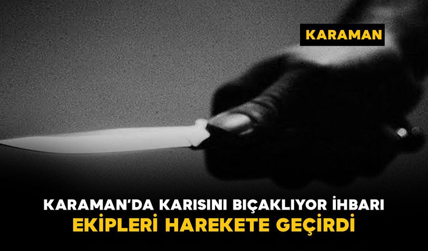 Karaman’da apartmandaki kavga ihbarı ekipleri harekete geçirdi
