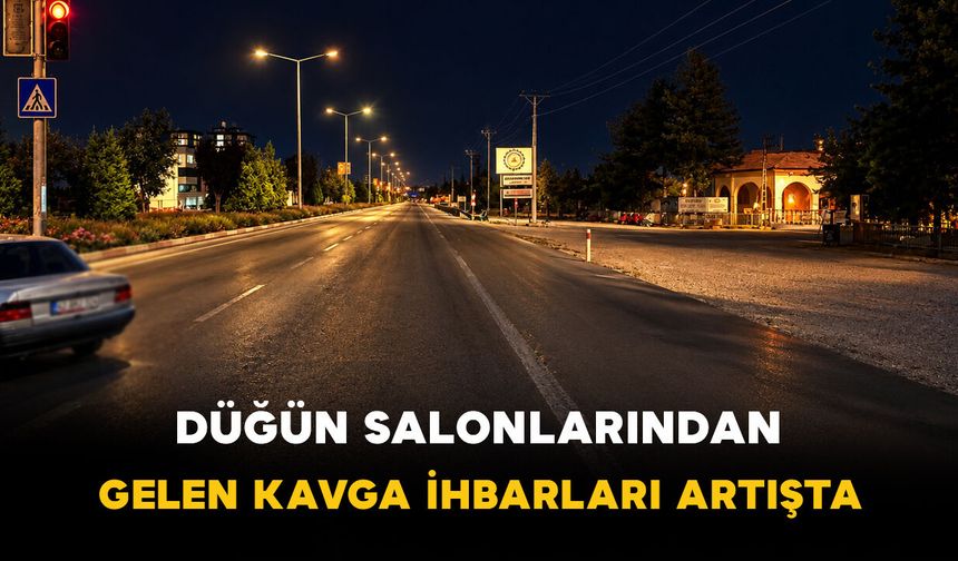 Karaman'da Düğün Salonlarında Kavga İhbarları Artışta