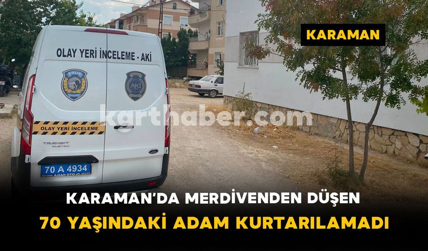 Karaman’da Merdivenden Düşen 70 Yaşındaki Adam Kurtarılamadı