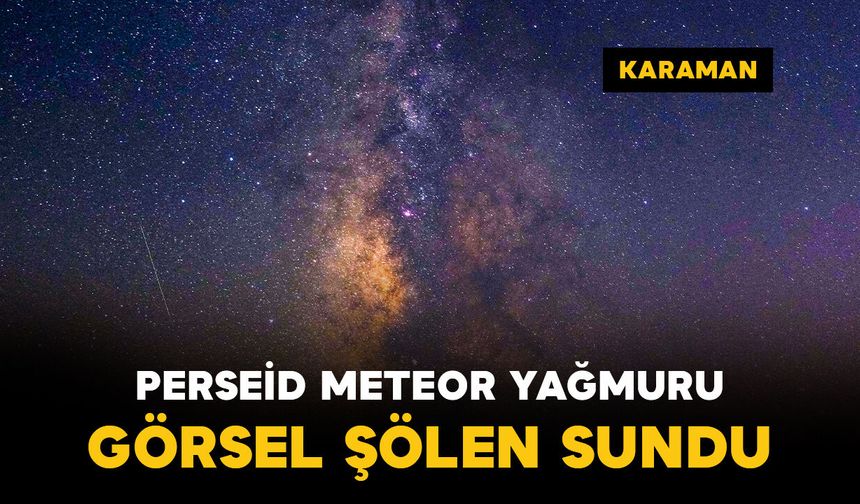 Karaman’da Perseid meteor yağmuru ve Samanyolu görüntülendi
