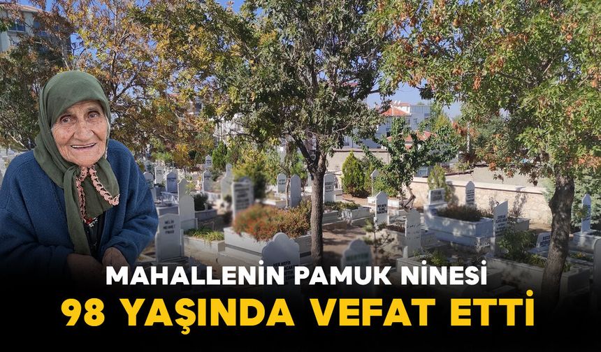 Mahallenin Pamuk Ninesi 98 Yaşında Vefat Etti