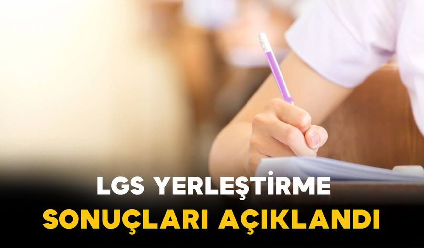 Merakla beklenen LGS yerleştirme sonuçları açıklandı