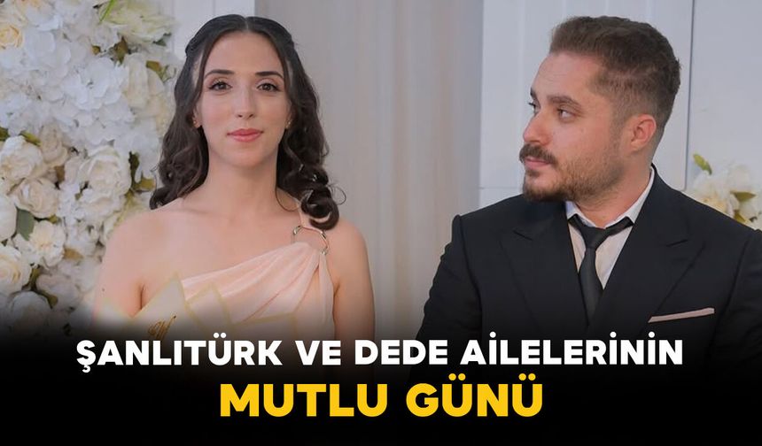 Şanlıtürk ve Dede Ailelerinin Mutlu Günü