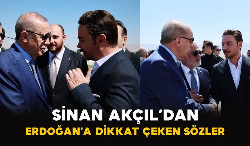 Sinan Akçıl’dan Erdoğan’a Dikkat Çeken Sözler
