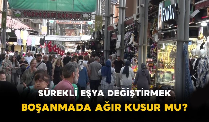 Sürekli eşya değiştirmek boşanmada ağır kusur mu?