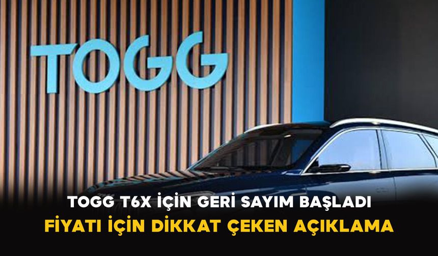 Togg T6X İçin Geri Sayım Başladı: Fiyatı İçin Dikkat Çeken Açıklama