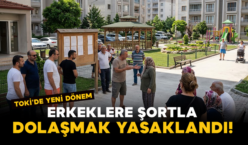 Toki'de Yeni Dönem: Erkeklere Şortla Dolaşmak Yasaklandı!