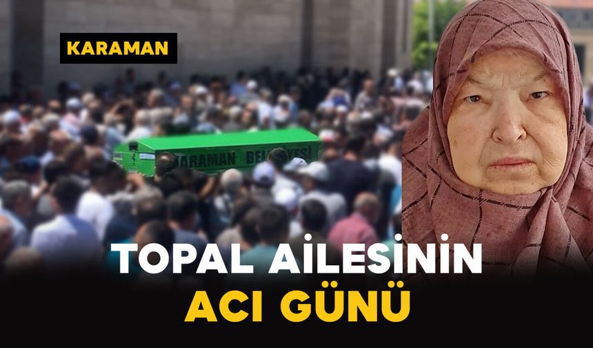 Topal Ailesinin Acı Günü: Zeynep Topal Vefat Etti