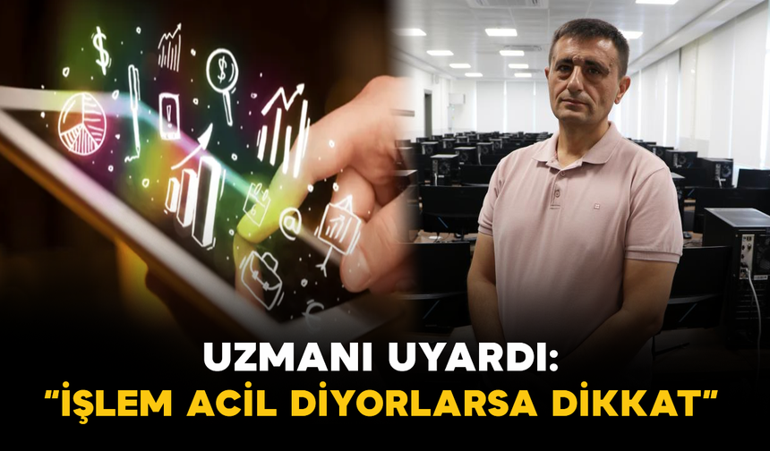 Uzmanı Uyardı: “İşlem Acil Diyorlarsa Dikkat”