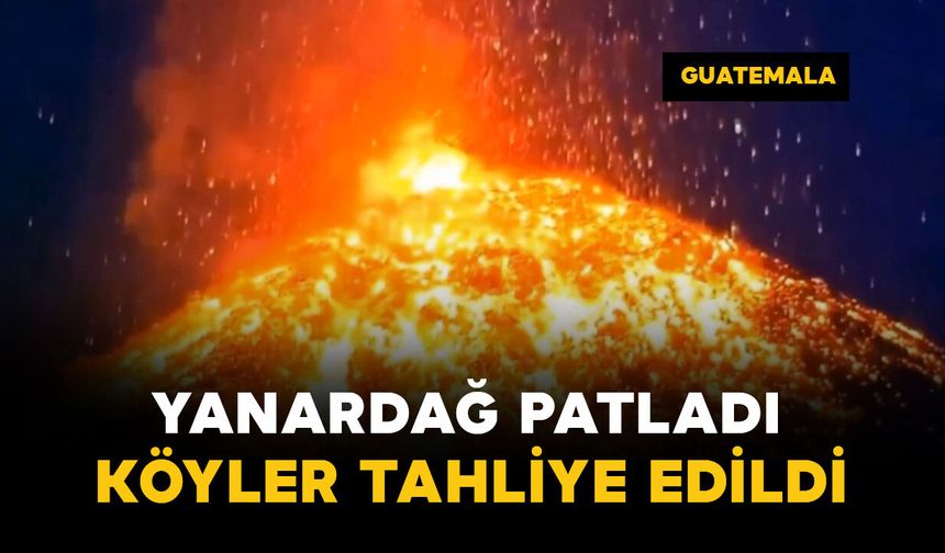 Yanardağ patladı, köyler tahliye edildi
