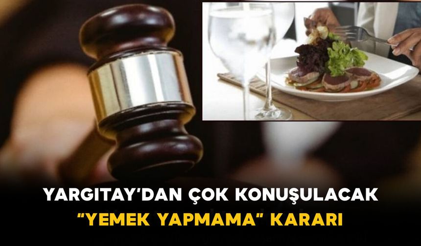 Yargıtay’dan Çok Konuşulacak “Yemek Yapmama” Kararı