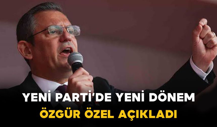 Yeni Parti’de yeni dönem: Özgür Özel açıkladı