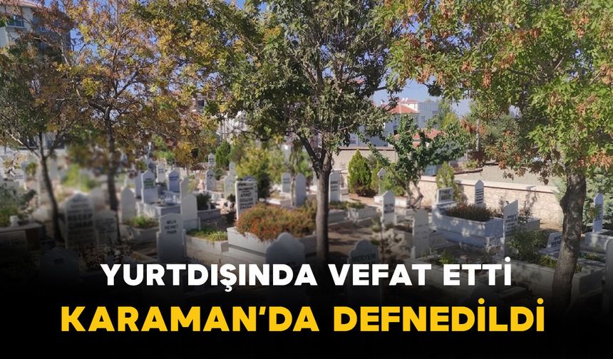 Yurtdışında Vefat Etti, Karaman'da Defnedildi